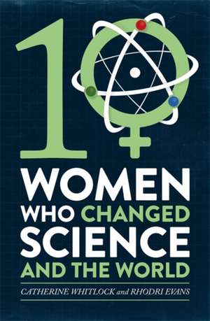 Ten Women Who Changed Science, and the World de Catherine Whitlock