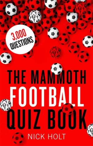 The Mammoth Football Quiz Book de Nick Holt