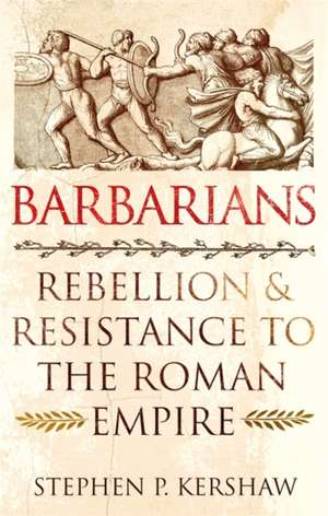 Barbarians: Rebellion and Resistance to the Roman Empire