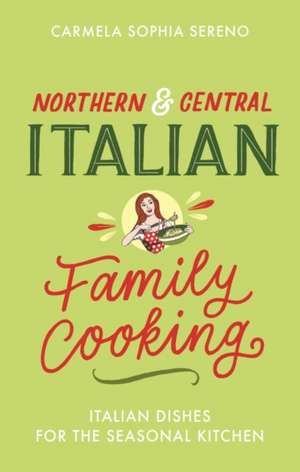 Northern & Central Italian Family Cooking de Carmela Sophia Sereno