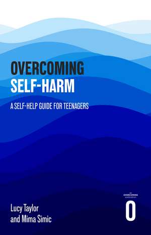 Overcoming Self-harm: A Self-help Guide For Teenagers de Dr Lucy MW Taylor