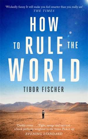 How to Rule the World de Tibor Fischer