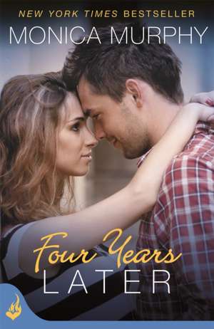 Murphy, M: Four Years Later: One Week Girlfriend Book 4 de Monica Murphy