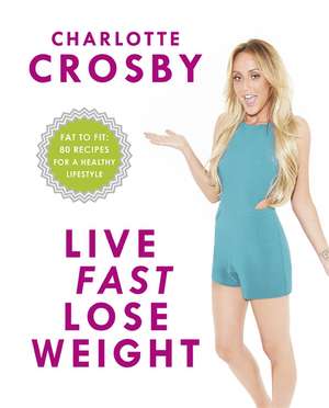 Live Fast, Lose Weight de Charlotte Crosby