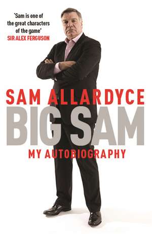 Big Sam: My Autobiography de Sam Allardyce