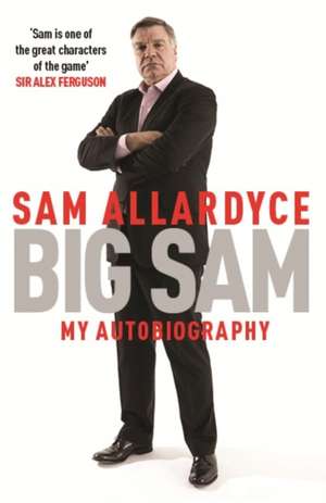 Big Sam: My Autobiography de Sam Allardyce