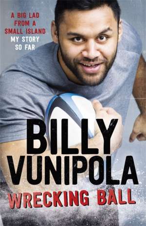 Wrecking Ball: A Big Lad from a Small Island - My Story So Far de Billy Vunipola