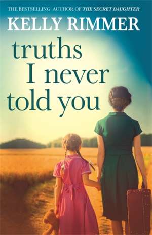 Truths I Never Told You: An absolutely gripping, heartbreaking novel of love and family secrets de Kelly Rimmer