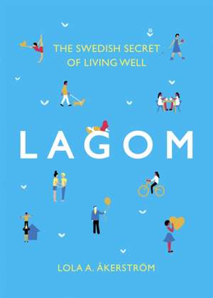 Lagom: The Swedish Secret of Living Well de Lola A Akerstrom