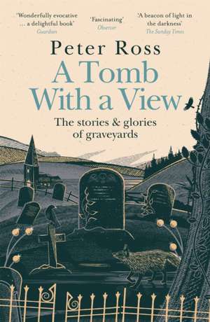 A Tomb With a View  The Stories & Glories of Graveyards de Peter Ross