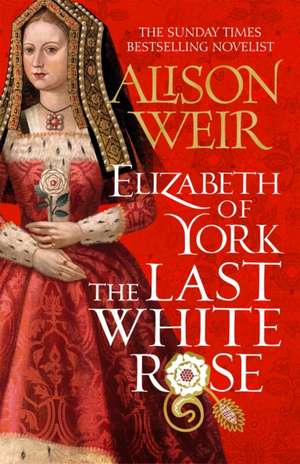 Elizabeth of York: The Last White Rose de Alison Weir