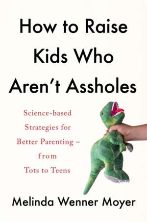 Moyer, M: How to Raise Kids Who Aren't Assholes de Melinda Wenner Moyer