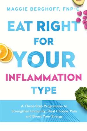 Eat Right For Your Inflammation Type de Maggie Berghoff