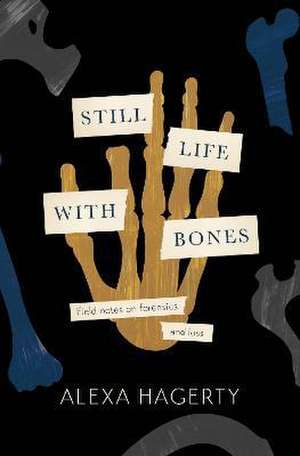 Hagerty, A: Still Life with Bones: A forensic quest de Alexa Hagerty