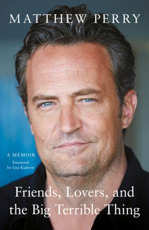 Friends, Lovers and the Big Terrible Thing de Matthew Perry