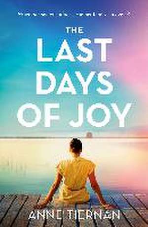 The Last Days of Joy: The bestselling novel of a simmering family secret, perfect for summer reading de Anne Tiernan