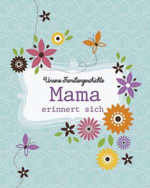 Unsere Familiengeschichte: Mama erinnert sich