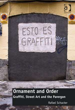 Ornament and Order: Graffiti, Street Art and the Parergon de Rafael Schacter