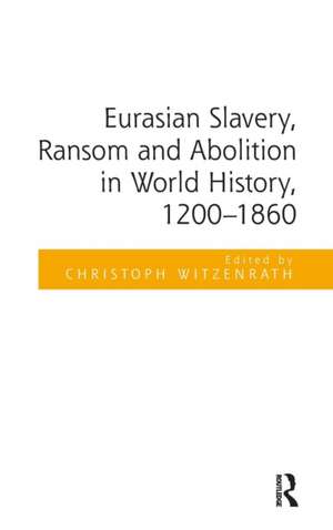 Eurasian Slavery, Ransom and Abolition in World History, 1200-1860 de Christoph Witzenrath