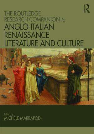 The Routledge Research Companion to Anglo-Italian Renaissance Literature and Culture de Michele Marrapodi