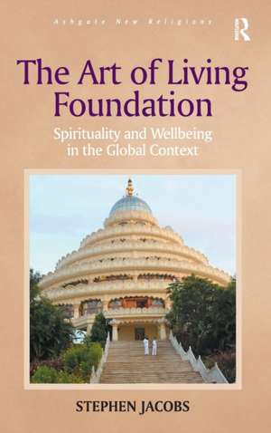 The Art of Living Foundation: Spirituality and Wellbeing in the Global Context de Stephen Jacobs