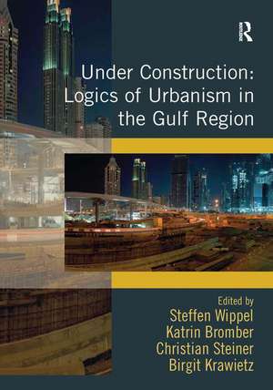 Under Construction: Logics of Urbanism in the Gulf Region de Steffen Wippel