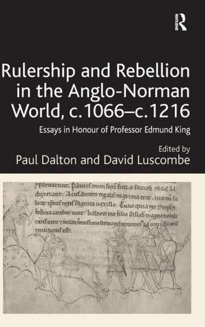 Rulership and Rebellion in the Anglo-Norman World, c.1066-c.1216: Essays in Honour of Professor Edmund King de Paul Dalton