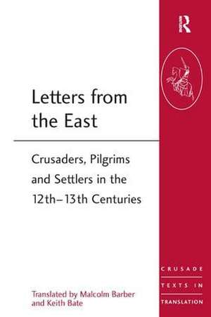 Letters from the East: Crusaders, Pilgrims and Settlers in the 12th–13th Centuries de Malcolm Barber