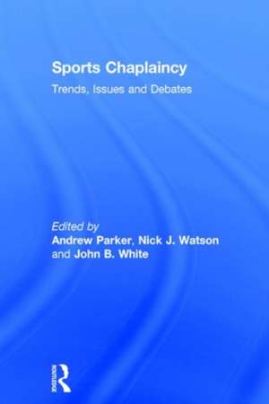 Sports Chaplaincy: Trends, Issues and Debates de Andrew Parker