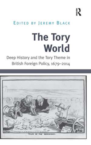 The Tory World: Deep History and the Tory Theme in British Foreign Policy, 1679-2014 de Jeremy Black