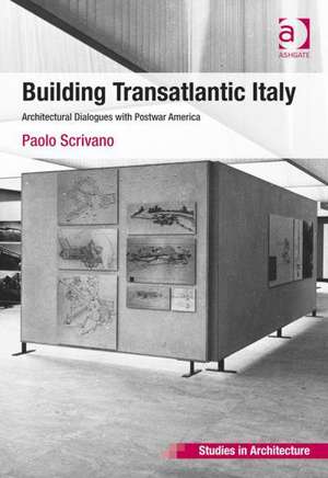 Building Transatlantic Italy: Architectural Dialogues with Postwar America de Paolo Scrivano