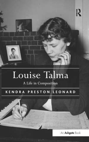 Louise Talma: A Life in Composition de Kendra Preston Leonard