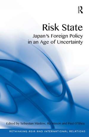 Risk State: Japan's Foreign Policy in an Age of Uncertainty de Sebastian Maslow