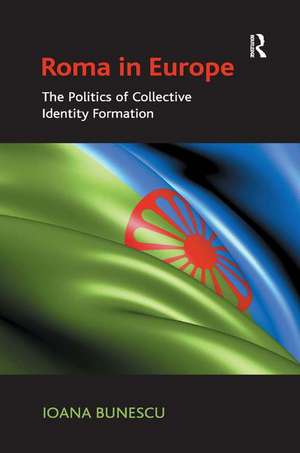 Roma in Europe: The Politics of Collective Identity Formation de Ioana Bunescu