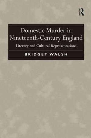 Domestic Murder in Nineteenth-Century England: Literary and Cultural Representations de Bridget Walsh