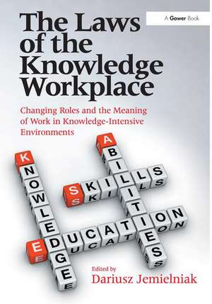 The Laws of the Knowledge Workplace: Changing Roles and the Meaning of Work in Knowledge-Intensive Environments de Dariusz Jemielniak