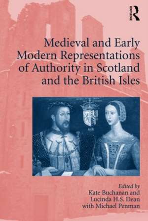 Medieval and Early Modern Representations of Authority in Scotland and the British Isles de Kate Buchanan