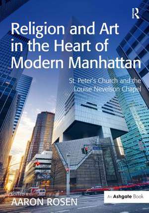 Religion and Art in the Heart of Modern Manhattan: St. Peter’s Church and the Louise Nevelson Chapel de Aaron Rosen