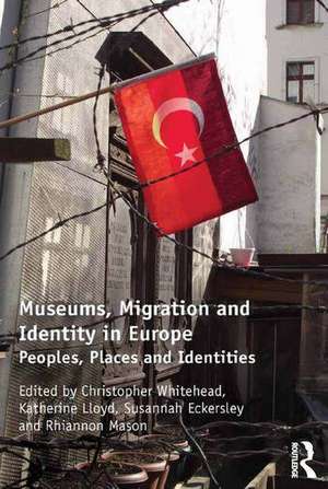 Museums, Migration and Identity in Europe: Peoples, Places and Identities de Christopher Whitehead