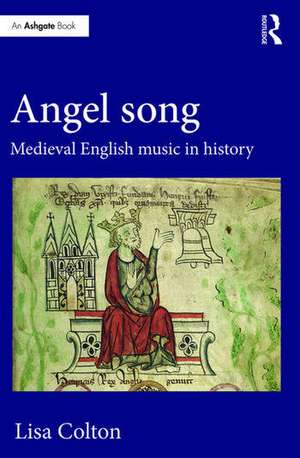 Angel Song: Medieval English Music in History de Lisa Colton