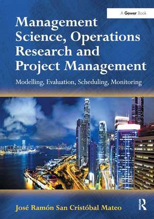 Management Science, Operations Research and Project Management: Modelling, Evaluation, Scheduling, Monitoring de José Ramón San Cristóbal Mateo