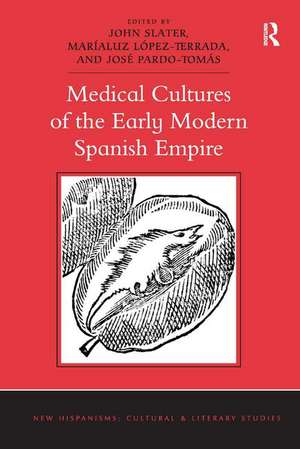 Medical Cultures of the Early Modern Spanish Empire de John Slater