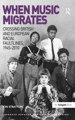 When Music Migrates: Crossing British and European Racial Faultlines, 1945–2010 de Jon Stratton