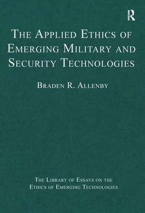 The Applied Ethics of Emerging Military and Security Technologies de Braden R. Allenby