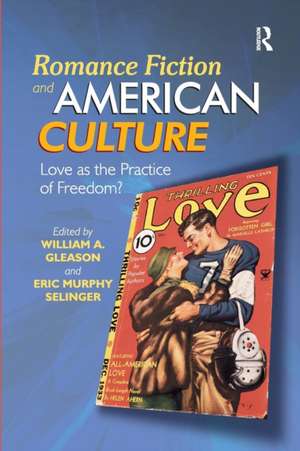 Romance Fiction and American Culture: Love as the Practice of Freedom? de William A. Gleason