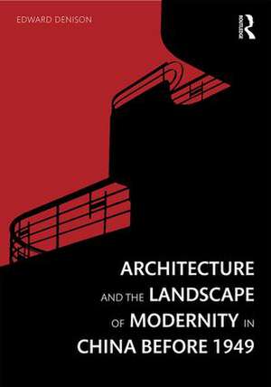 Architecture and the Landscape of Modernity in China before 1949 de Edward Denison