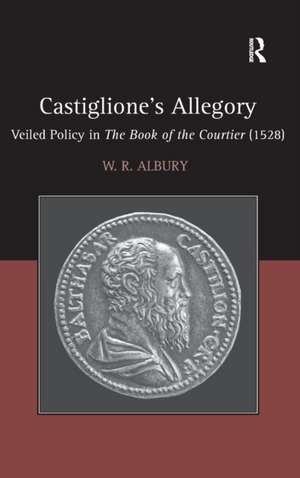 Castiglione's Allegory: Veiled Policy in The Book of the Courtier (1528) de W.R. Albury