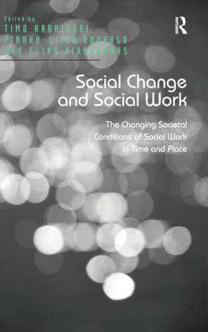 Social Change and Social Work: The Changing Societal Conditions of Social Work in Time and Place de Timo Harrikari