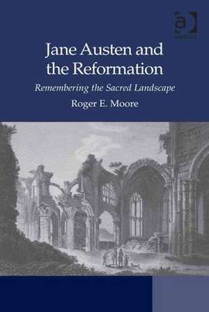 Jane Austen and the Reformation: Remembering the Sacred Landscape de Roger Emerson Moore