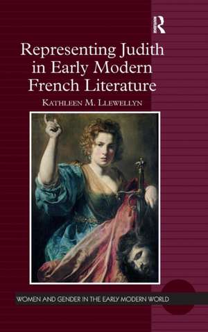 Representing Judith in Early Modern French Literature de Kathleen M. Llewellyn